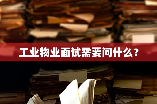 工业物业面试需要问什么？