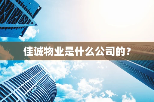 佳诚物业是什么公司的？