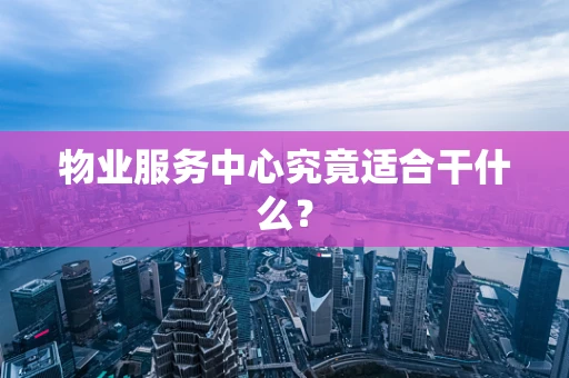 物业服务中心究竟适合干什么？