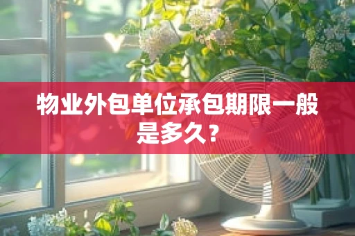 物业外包单位承包期限一般是多久？