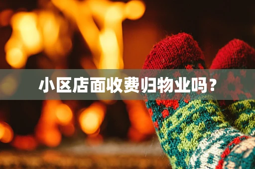 小区店面收费归物业吗？