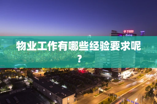 物业工作有哪些经验要求呢？
