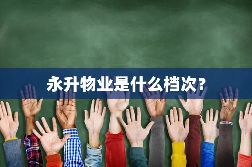 永升物业是什么档次？