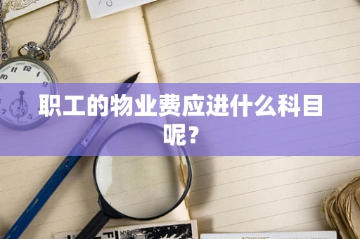 职工的物业费应进什么科目呢？