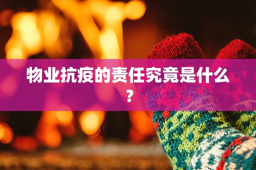 物业抗疫的责任究竟是什么？