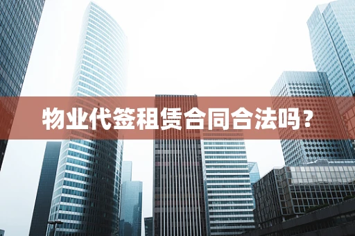 物业代签租赁合同合法吗？