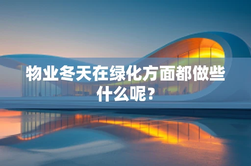 物业冬天在绿化方面都做些什么呢？