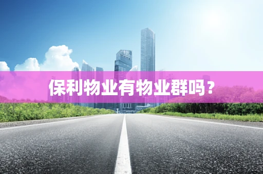 保利物业有物业群吗？
