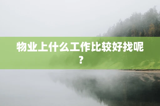 物业上什么工作比较好找呢？