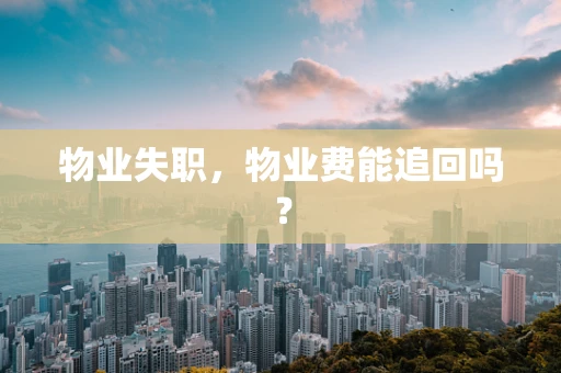 物业失职，物业费能追回吗？