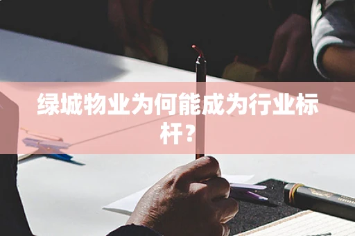 绿城物业为何能成为行业标杆？
