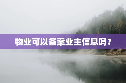 物业可以备案业主信息吗？