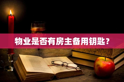 物业是否有房主备用钥匙？